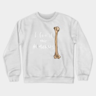 I Found This Humerus T-Shirt - Humerus Doctor Nurse Bone Crewneck Sweatshirt